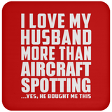 I Love My Husband More Than Aircraft Spotting - Drink Coaster
