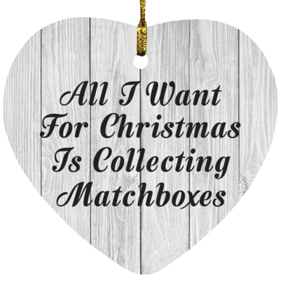 All I Want For Christmas Is Collecting Matchboxes - Heart Ornament F