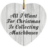 All I Want For Christmas Is Collecting Matchboxes - Heart Ornament F
