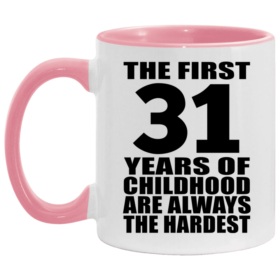 31st Birthday First 31 Years of Childhood Are The Hardest - 11oz Accent Mug Pink