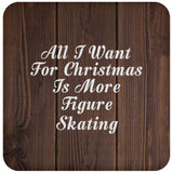 All I Want For Christmas Is More Figure Skating - Drink Coaster D