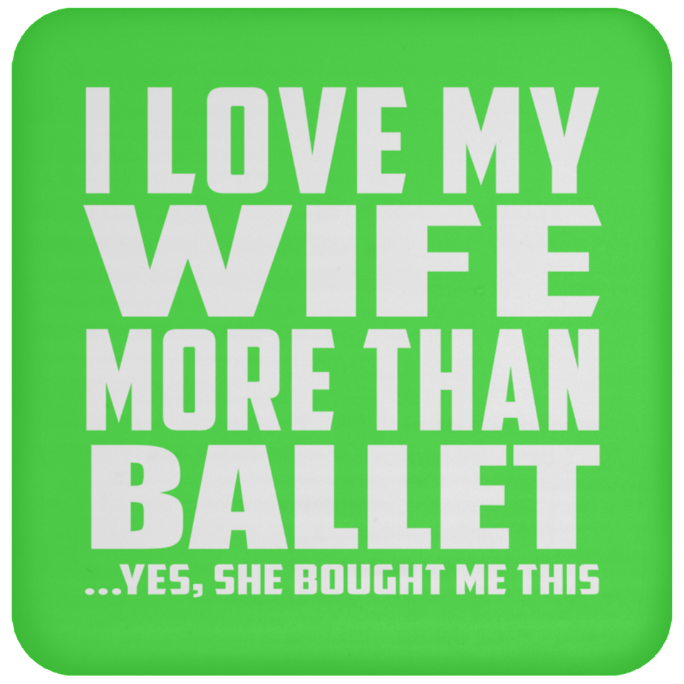 I Love My Wife More Than Ballet - Drink Coaster