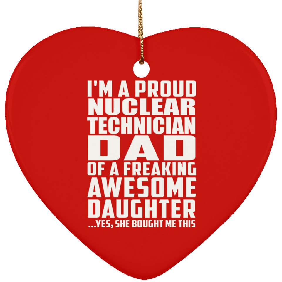 Proud Nuclear Technician Dad Of Awesome Daughter - Heart Ornament