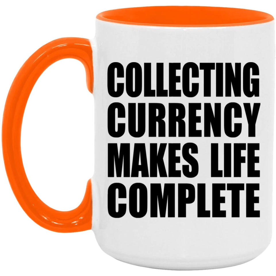 Collecting Currency Makes Life Complete - 15oz Accent Mug Orange