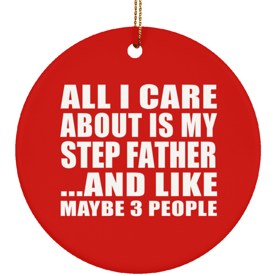 All I Care About Is My Step Father - Circle Ornament
