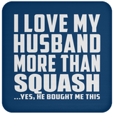 I Love My Husband More Than Squash - Drink Coaster