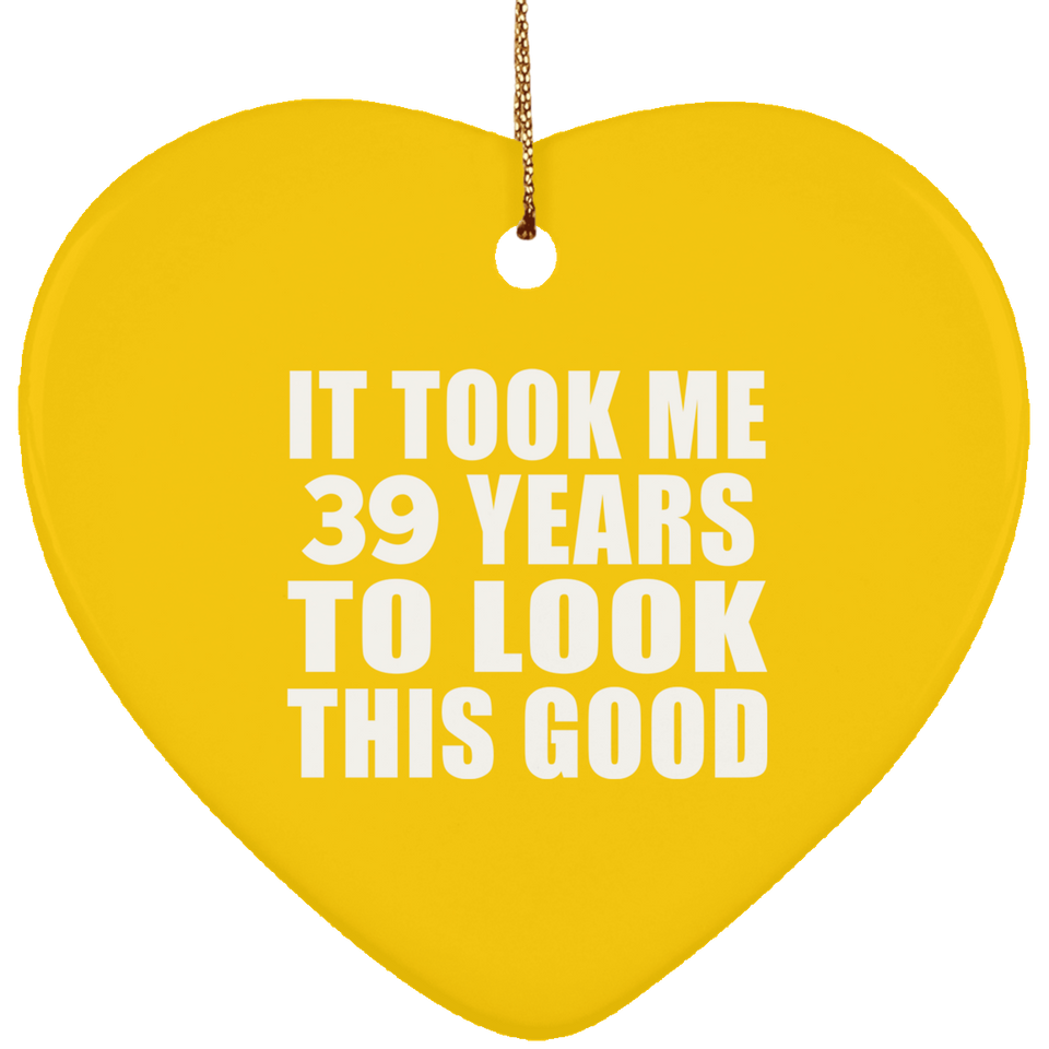 39th Birthday Took Me 39 Years To Look This Good - Heart Ornament