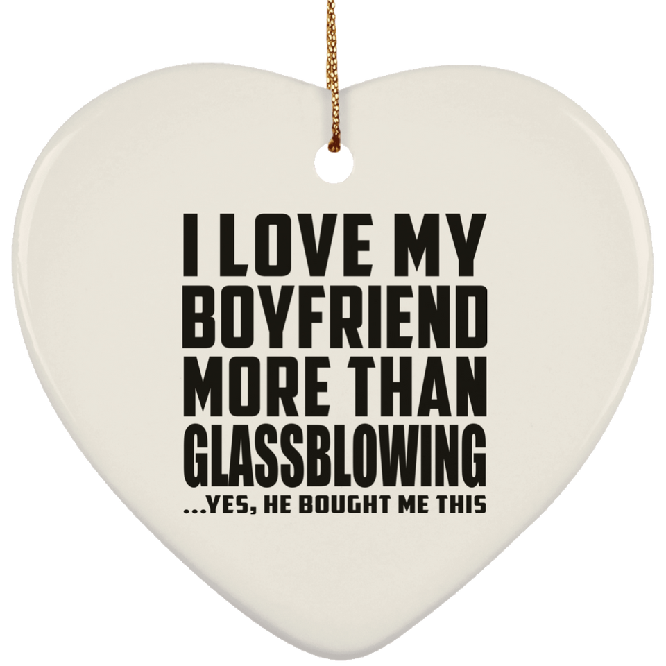 I Love My Boyfriend More Than Glassblowing - Heart Ornament