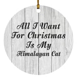 All I Want For Christmas Is My Himalayan Cat - Circle Ornament F