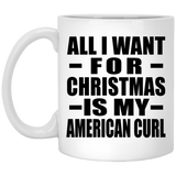 All I Want For Christmas Is My American Curl - 11 Oz Coffee Mug