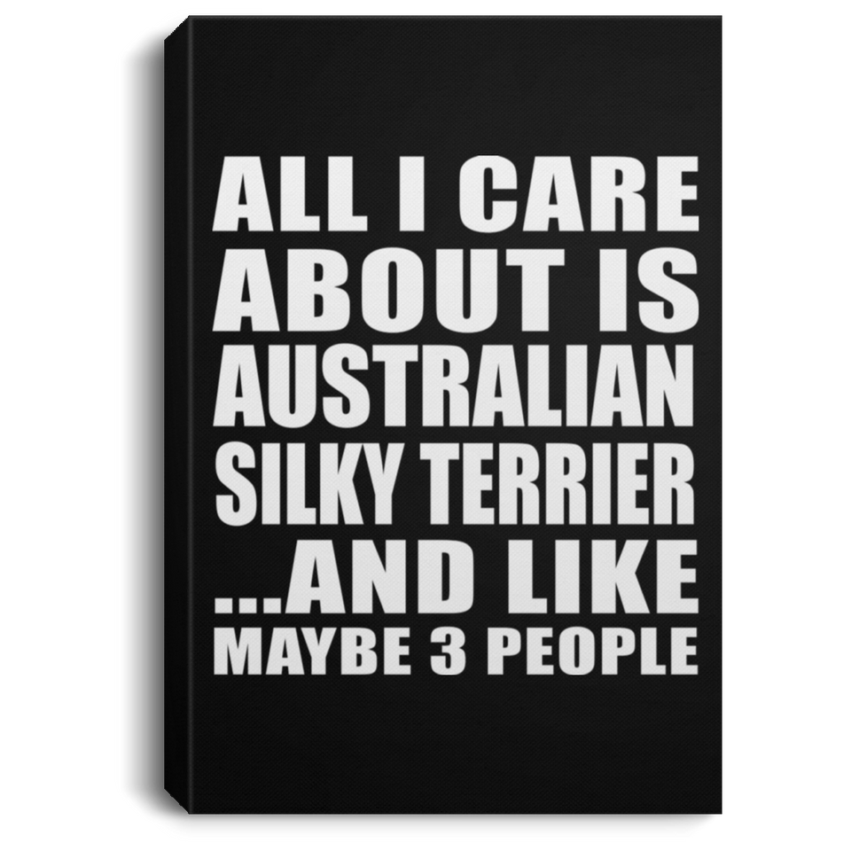 All I Care About Is Australian Silky Terrier - Canvas Portrait