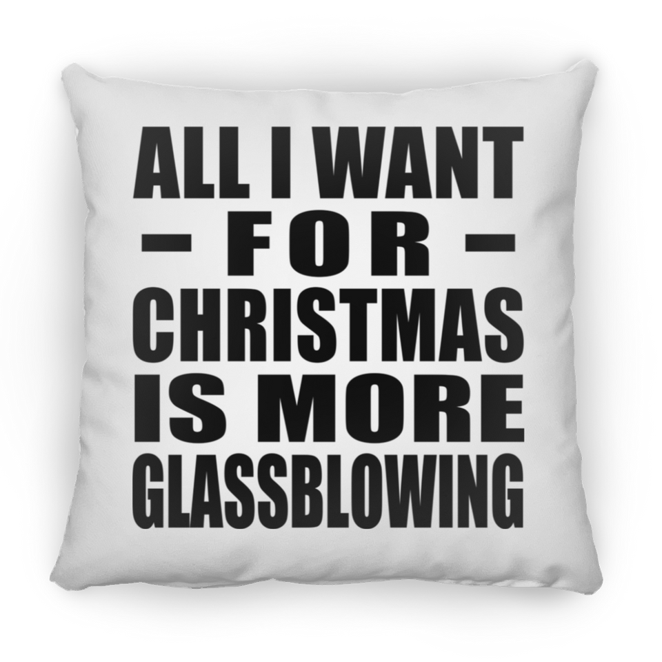 All I Want For Christmas Is More Glassblowing - Throw Pillow
