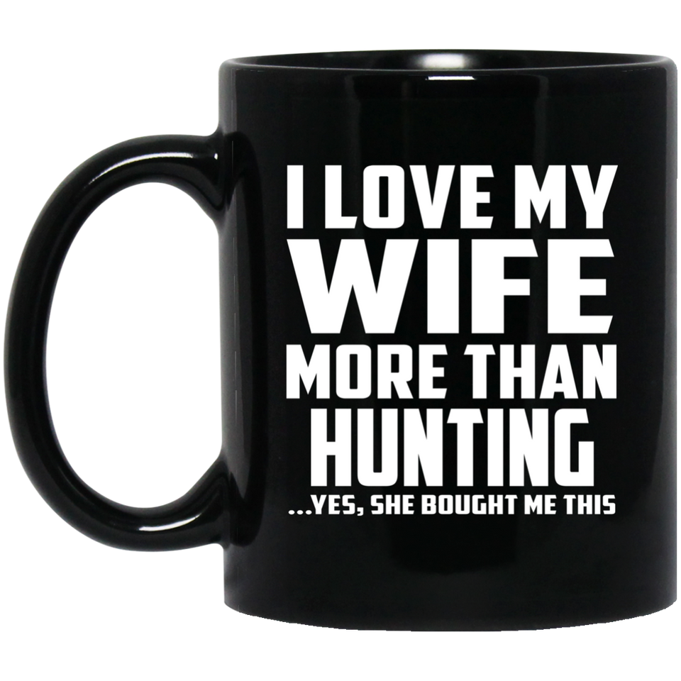 I Love My Wife More Than Hunting - 11 Oz Coffee Mug Black