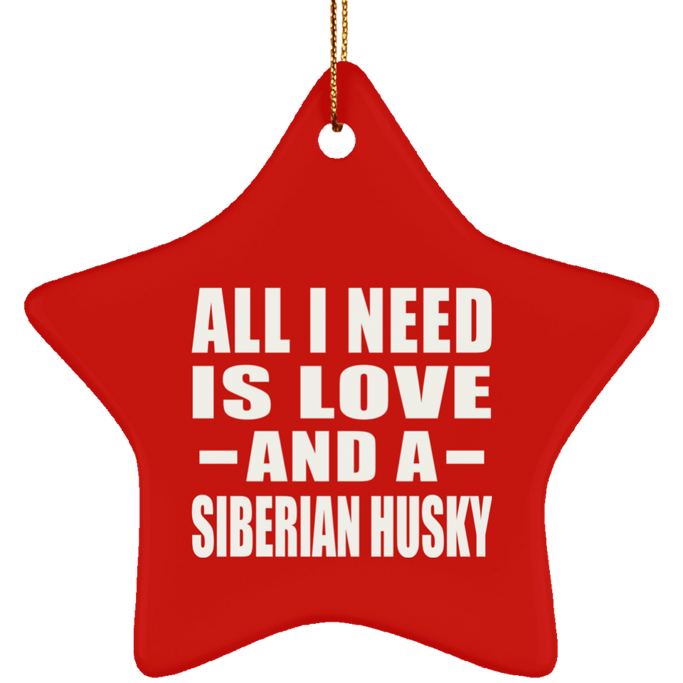 All I Need Is Love And A Siberian Husky - Star Ornament