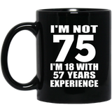 75th Birthday I'm Not 75 I'm 18 With 57 Years Experience - 11oz Coffee Mug Black