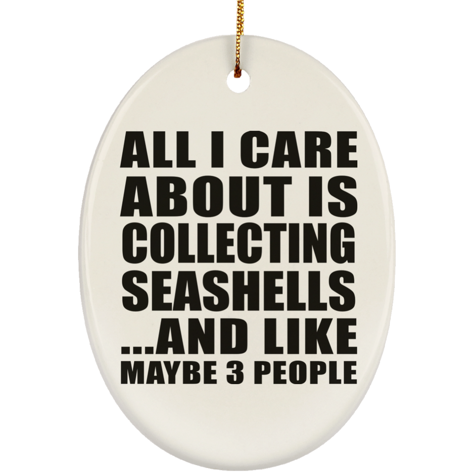 All I Care About Is Collecting Seashells - Oval Ornament