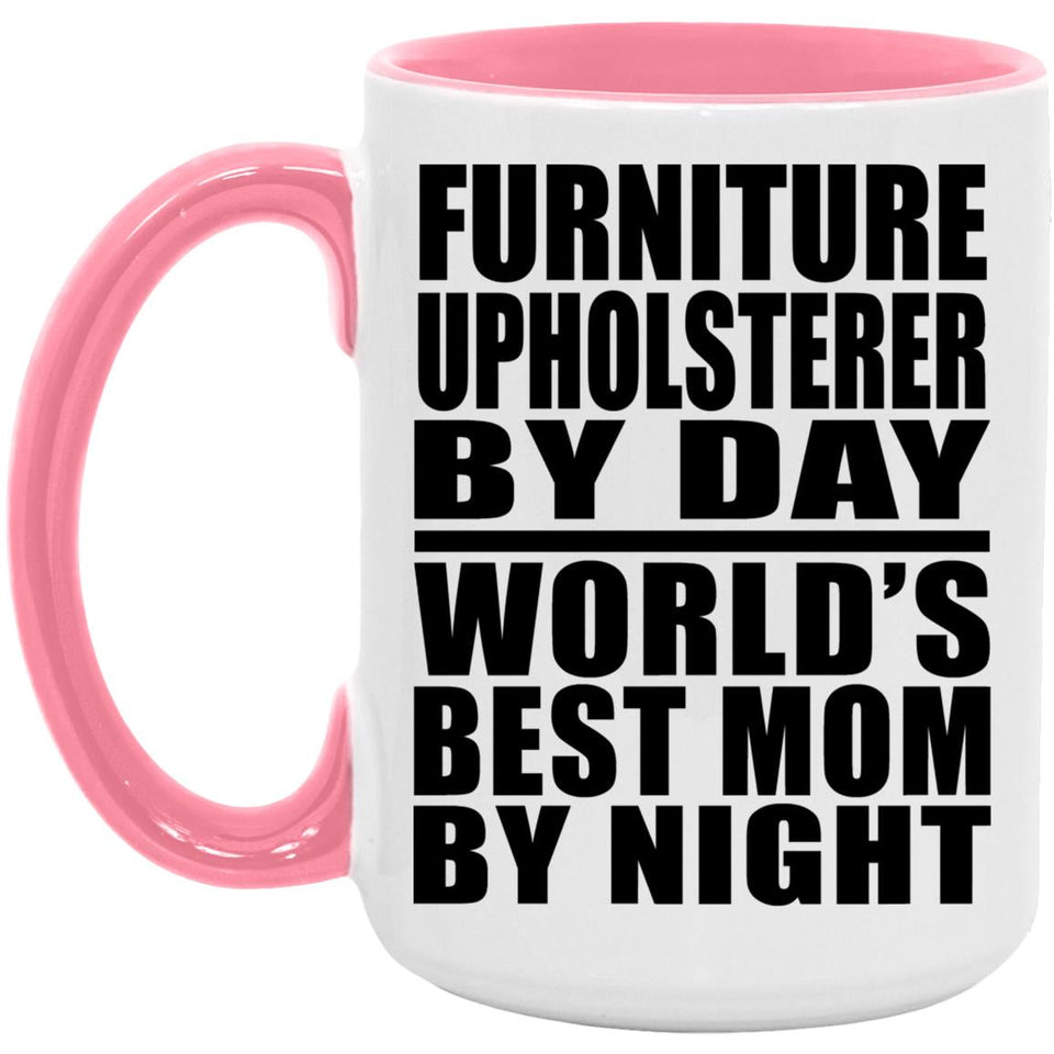 Furniture Upholsterer By Day World's Best Mom By Night - 15oz Accent Mug Pink