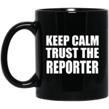 Keep Calm and Trust The Reporter - 11oz Coffee Mug Black