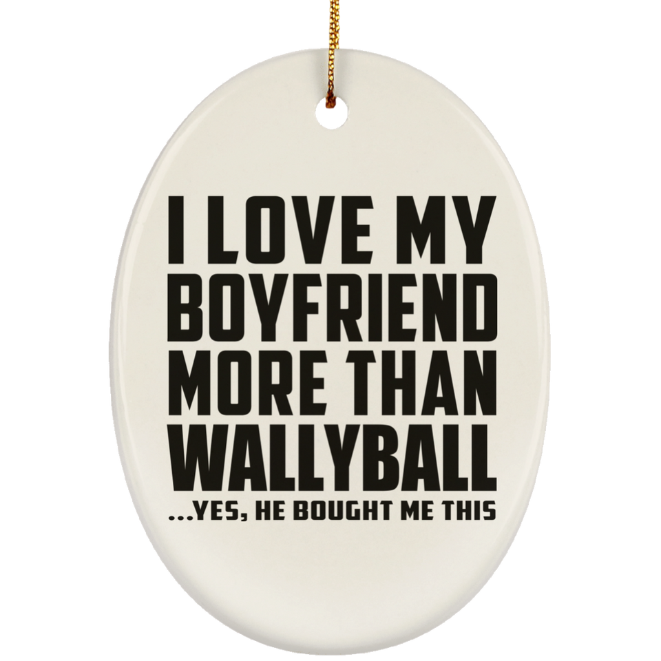 I Love My Boyfriend More Than Wallyball - Oval Ornament