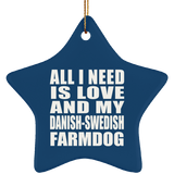 All I Need Is Love And My Danish-Swedish Farmdog - Star Ornament