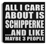 All I Care About Is Schipperke - Canvas Square