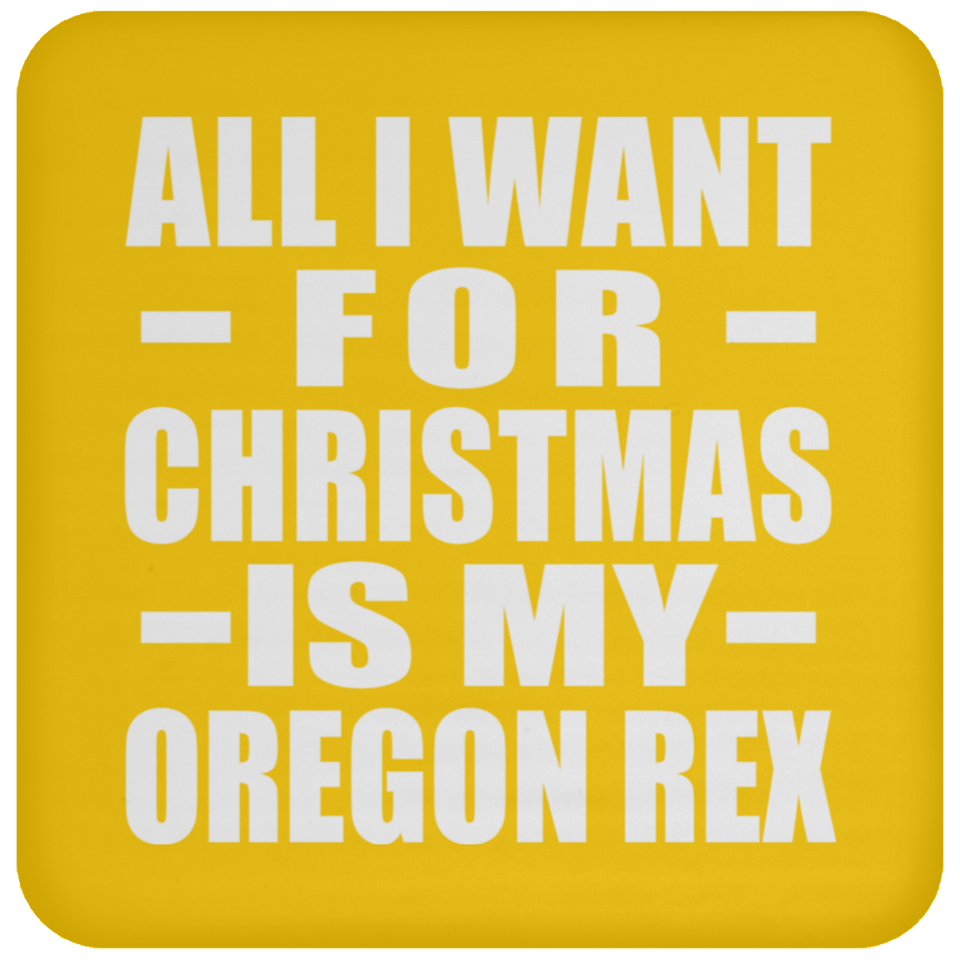 All I Want For Christmas Is My Oregon Rex - Coaster
