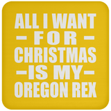 All I Want For Christmas Is My Oregon Rex - Coaster