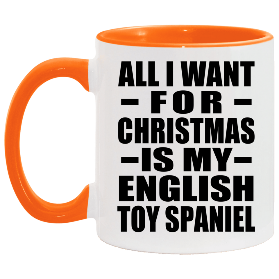 All I Want For Christmas Is My English Toy Spaniel - 11oz Accent Mug Orange