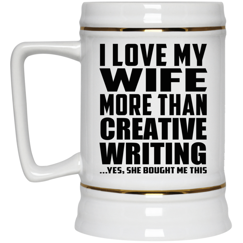 I Love My Wife More Than Creative Writing - Beer Stein