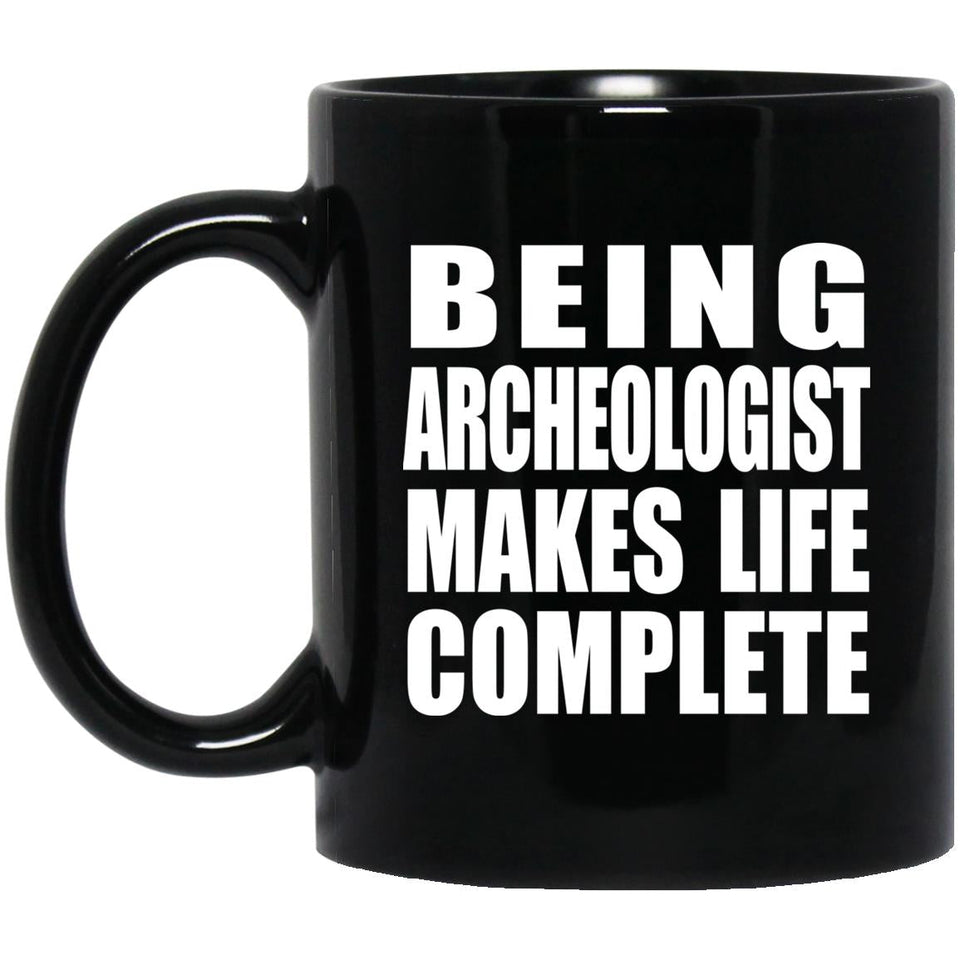 Being Archeologist Makes Life Complete - 11oz Coffee Mug Black