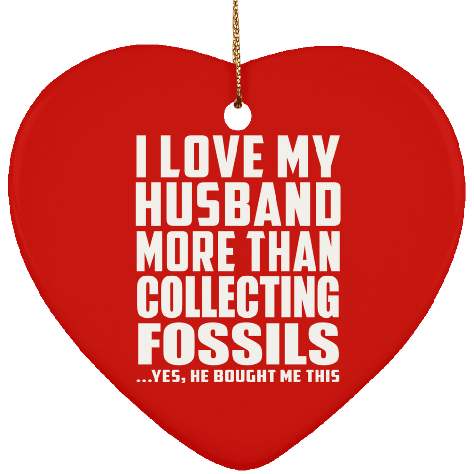 I Love My Husband More Than Collecting Fossils - Heart Ornament
