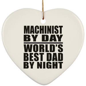 Machinist By Day World's Best Dad By Night - Heart Ornament