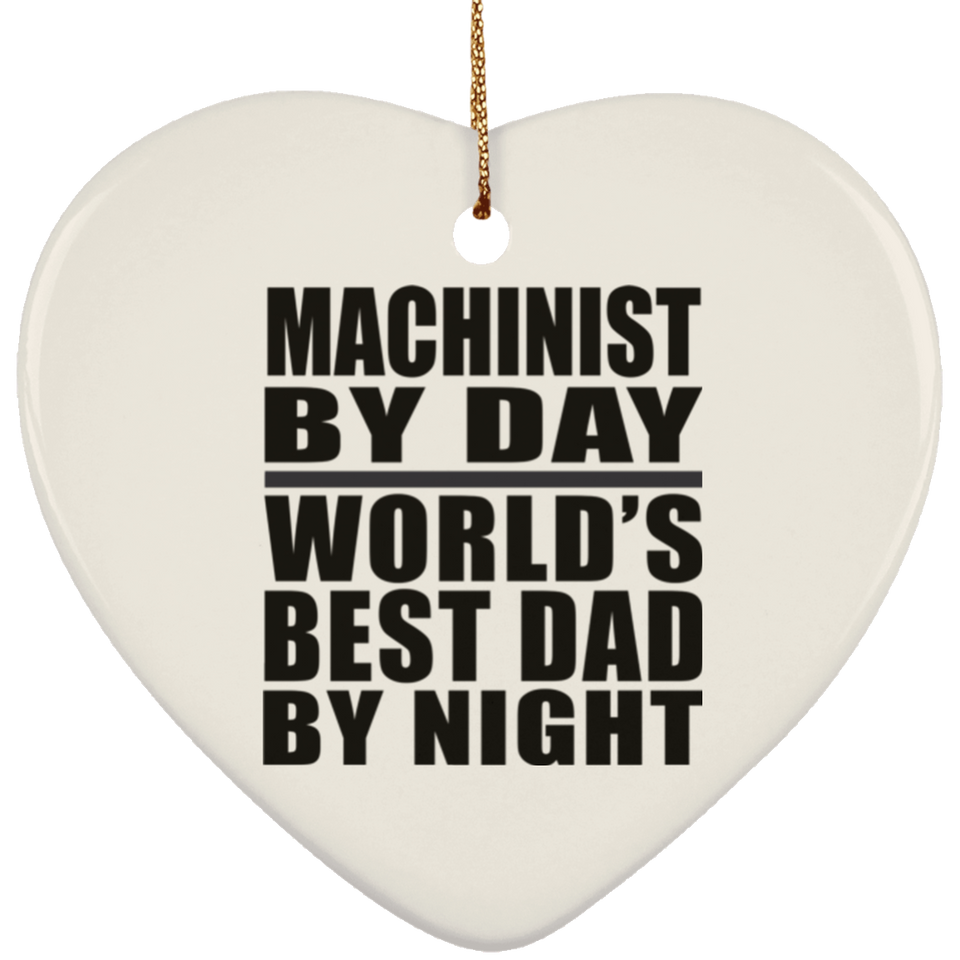 Machinist By Day World's Best Dad By Night - Heart Ornament