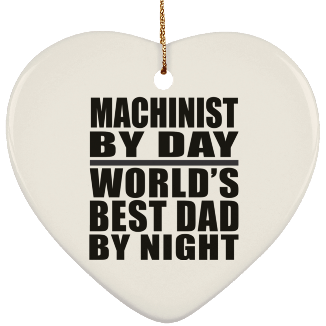 Machinist By Day World's Best Dad By Night - Heart Ornament