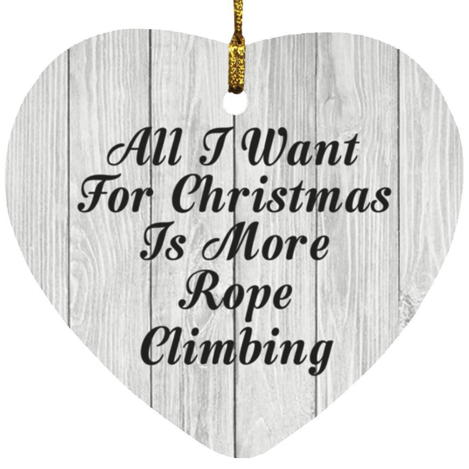 All I Want For Christmas Is More Rope Climbing - Heart Ornament F