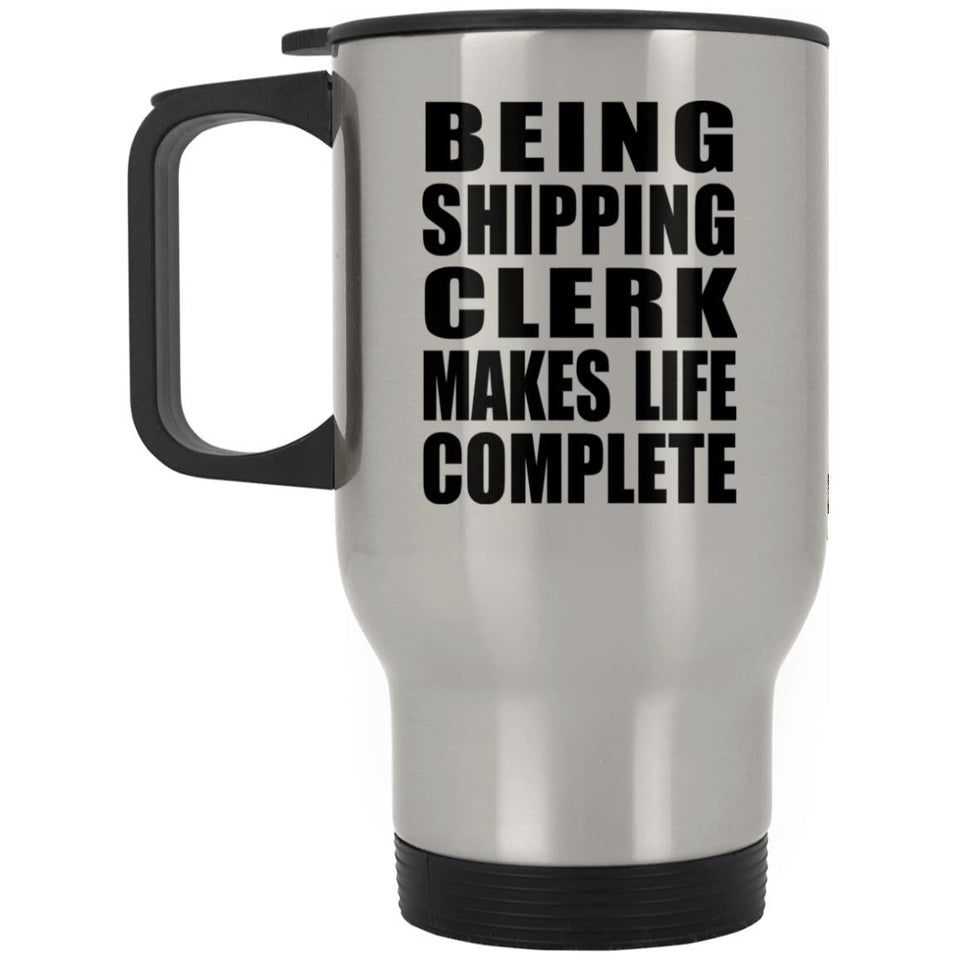 Being Shipping Clerk Makes Life Complete - Travel Mug Silver