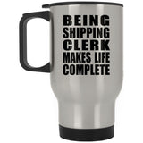 Being Shipping Clerk Makes Life Complete - Travel Mug Silver