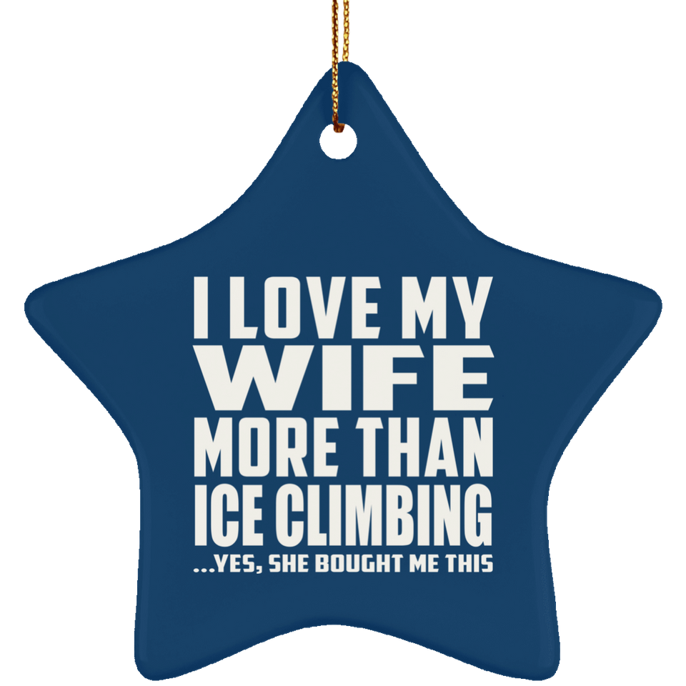 I Love My Wife More Than Ice Climbing - Star Ornament