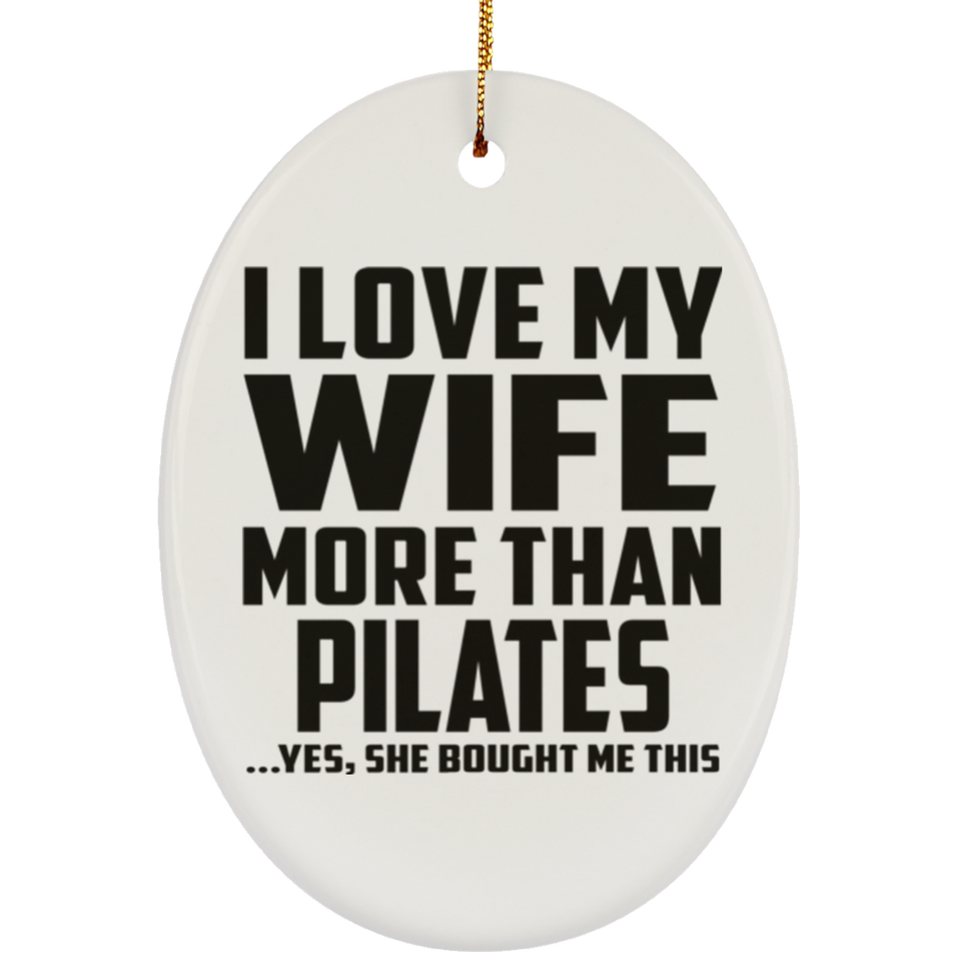 I Love My Wife More Than Pilates - Oval Ornament