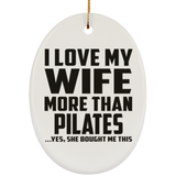 I Love My Wife More Than Pilates - Oval Ornament