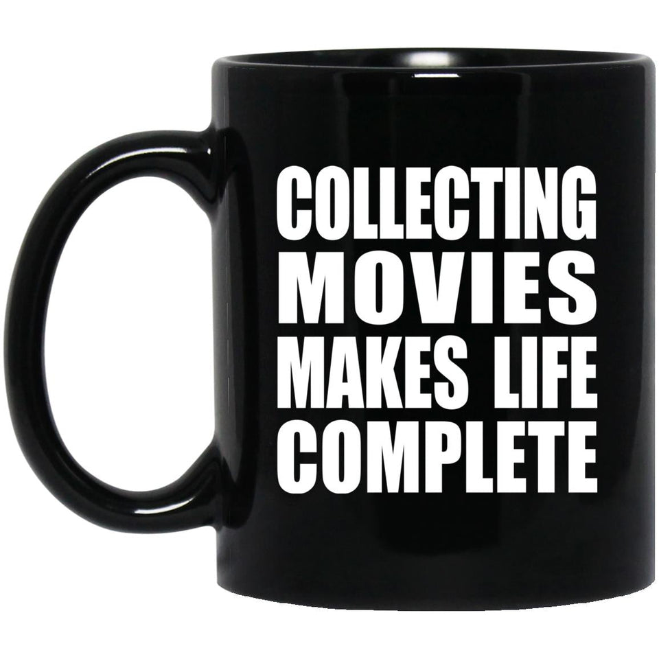 Collecting Movies Makes Life Complete - 11oz Coffee Mug Black