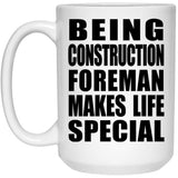Being Construction Foreman Makes Life Special - 15oz Coffee Mug