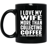 I Love My Wife More Than Collecting Coffee - 11 Oz Coffee Mug Black