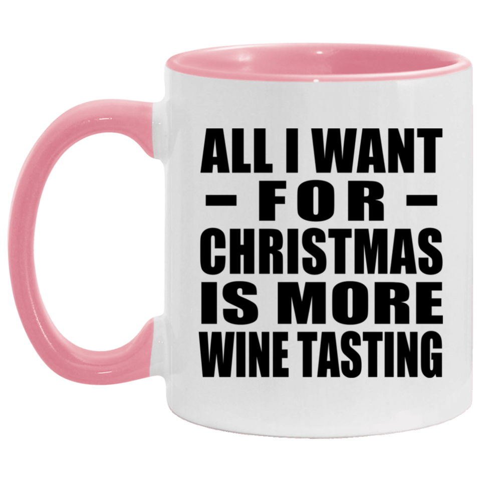 All I Want For Christmas Is More Wine Tasting - 11oz Accent Mug Pink