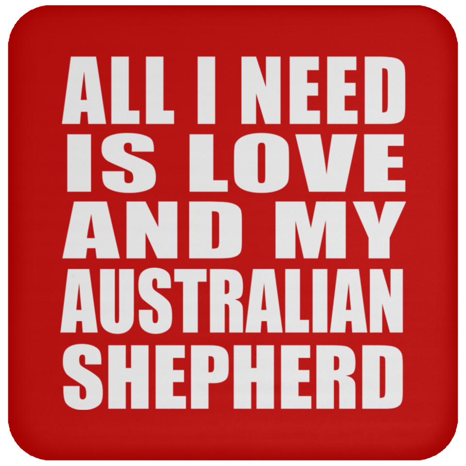 All I Need Is Love And My Australian Shepherd - Drink Coaster