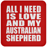 All I Need Is Love And My Australian Shepherd - Drink Coaster