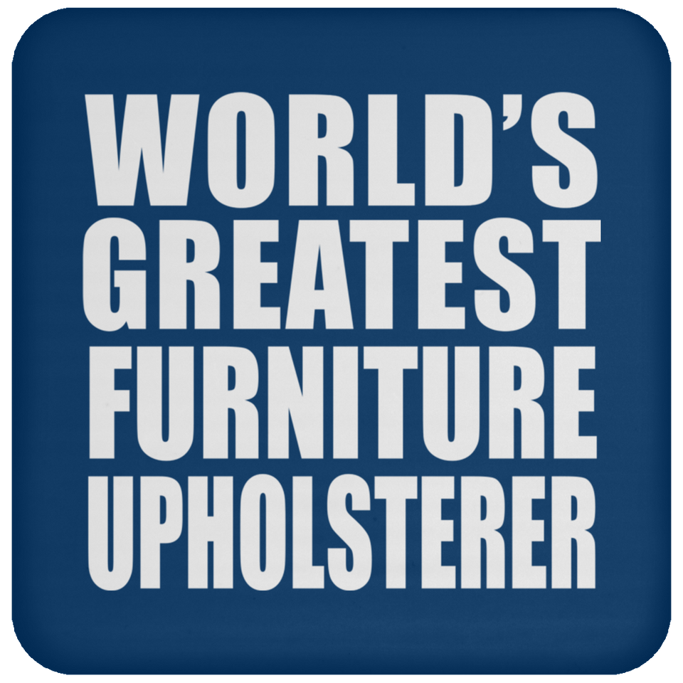 World's Greatest Furniture Upholsterer - Drink Coaster