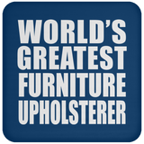 World's Greatest Furniture Upholsterer - Drink Coaster