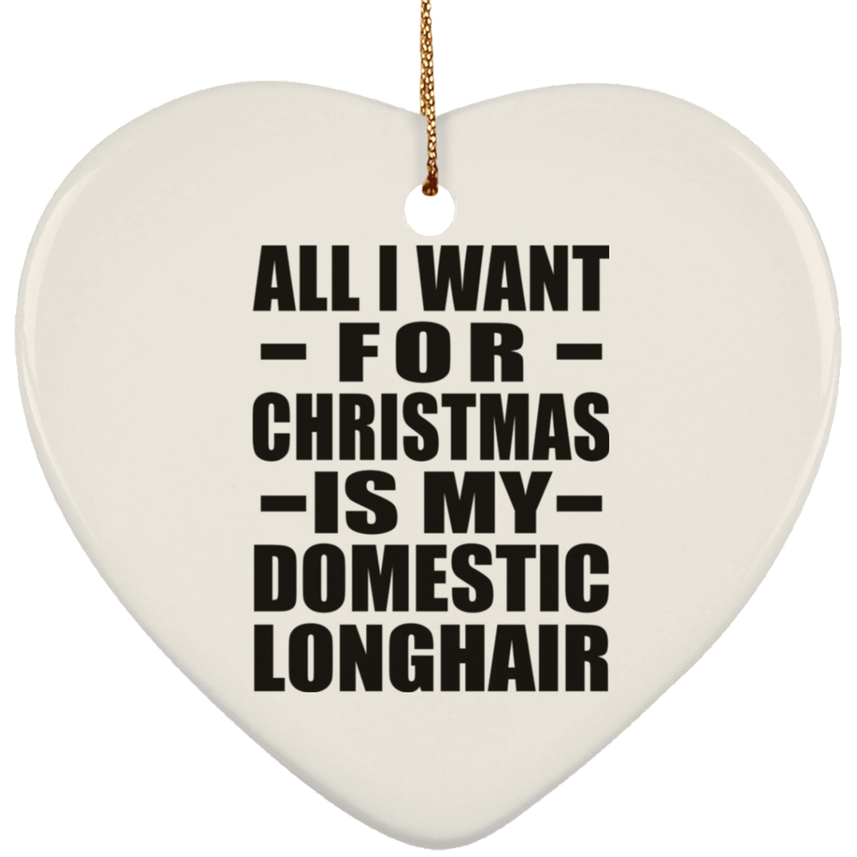 All I Want For Christmas Is My Domestic Longhair - Heart Ornament