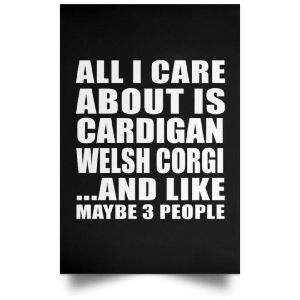 All I Care About Is Cardigan Welsh Corgi - Poster Portrait
